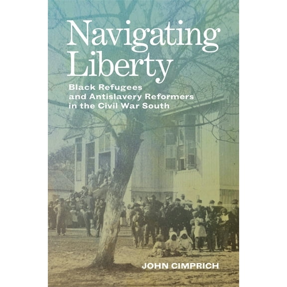 Conflicting Worlds: New Dimensions of th Navigating Liberty: Black Refugees and Antislavery Reformers in the Civil War South, (Hardcover)