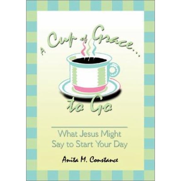 Pre-Owned A Cup of Grace to Go: What Jesus Might Say to Start Your Day (Paperback) 0877939659 9780877939658