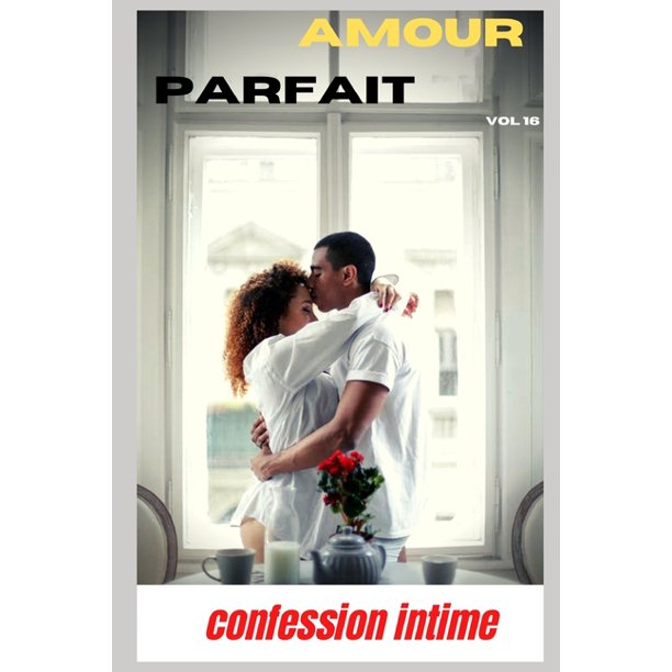 Amour Parfait Confession Intime Sexes Entre Adultes Histoires Erotiques Amour Fantasme Volume 16 Paperback Walmart Com