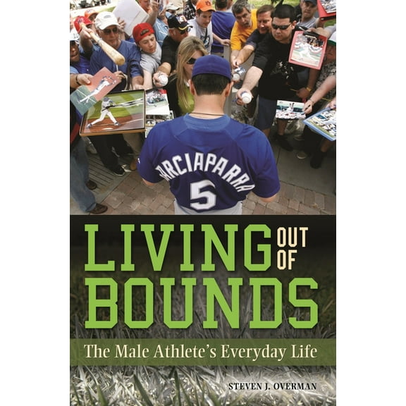 Living Out of Bounds: The Male Athlete's Everyday Life, (Hardcover)