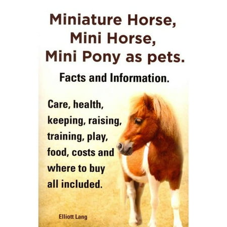 Miniature Horses, Mini Horses and Mini Ponies as Pets: Care, Health, Training, Playing, Costs and Where to Buy All Included