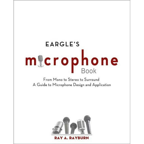 Audio Engineering Society Presents Eargle's Microphone Book: From Mono to Stereo to Surround - A Guide to Microphone Design and Application, (Paperback)