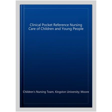 Clinical Pocket Reference Nursing Care Of Children And Young