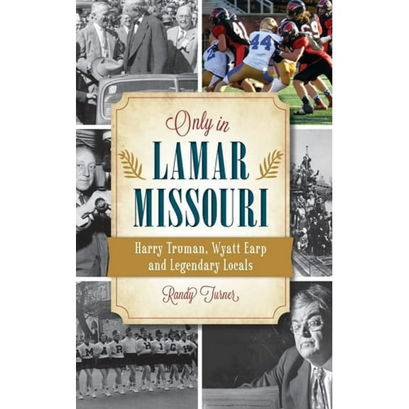 Only in Lamar, Missouri: Harry Truman, Wyatt Earp and Legendary Locals (Hardcover)