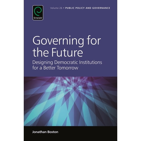 Public Policy and Governance Governing for the Future: Designing Democratic Institutions for a Better Tomorrow, Book 25, (Hardcover)