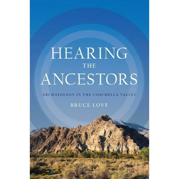 Hearing the Ancestors: Archaeology in the Coachella Valley, (Paperback)