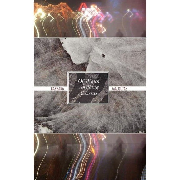 Of Which Anything Consists (Paperback) by Barbara Maloutas