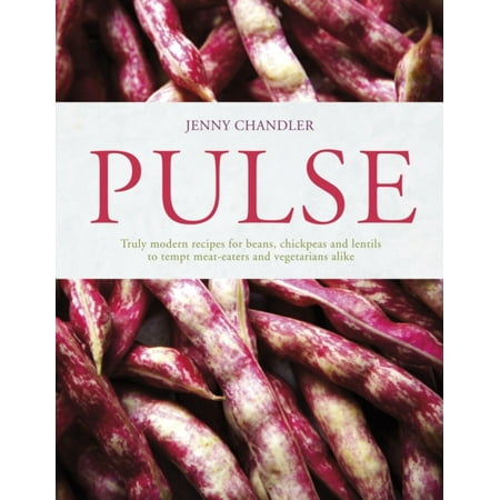 Pulse: Truly Modern Recipes for Beans Chickpeas and Lentils to Tempt Meat Eaters and Vegetarians Alike (Best Vegetarian Recipes For Meat Eaters)