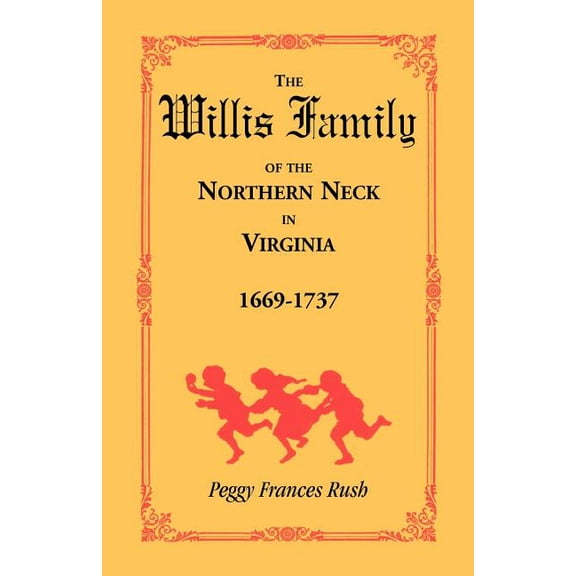 The Willis Family of the Northern Neck in Virginia, 1669-1737 (Paperback) by Peggy Frances Rush