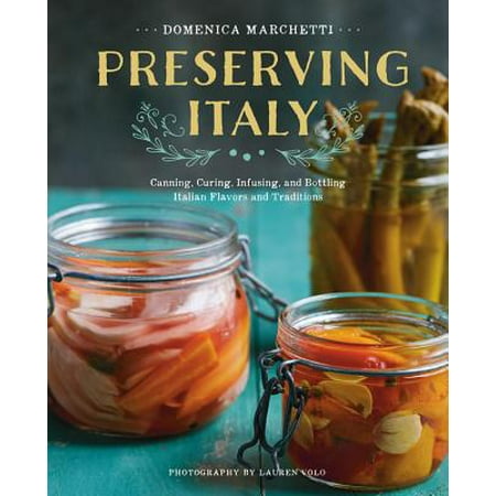 - Preserving Italy : Canning, Curing, Infusing, and Bottling Italian Flavors and Traditions