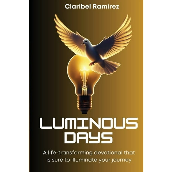 Luminous Days: A Life Transforming Devotional That Is Sure To Illuminate Your Journey, (Paperback)