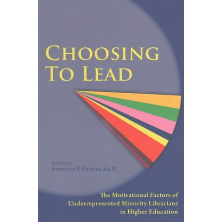 Choosing to Lead : The Motivational Factors of Underrepresented Minority Librarians in Higher