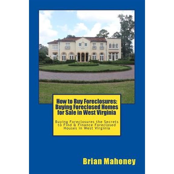 Pre-Owned How to Buy Foreclosures : Buying Foreclosures the Secrets to Find & Finance Foreclosed Houses in West Virginia