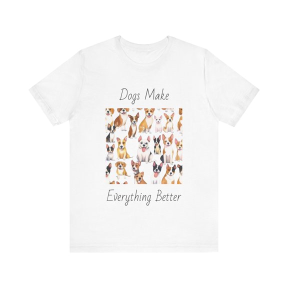 Cute Dog Lover T-Shirt - Dogs Make Everything Better - Unisex Cotton Tee