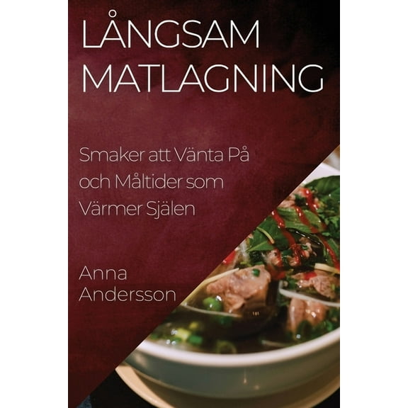 LÃ¥ngsam Matlagning: Smaker att VÃ¤nta PÃ¥ och MÃ¥ltider som VÃ¤rmer SjÃ¤len, (Paperback)
