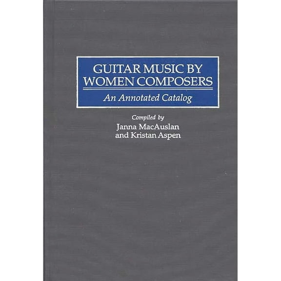 Music Reference Collection Guitar Music by Women Composers: An Annotated Catalog, (Hardcover)