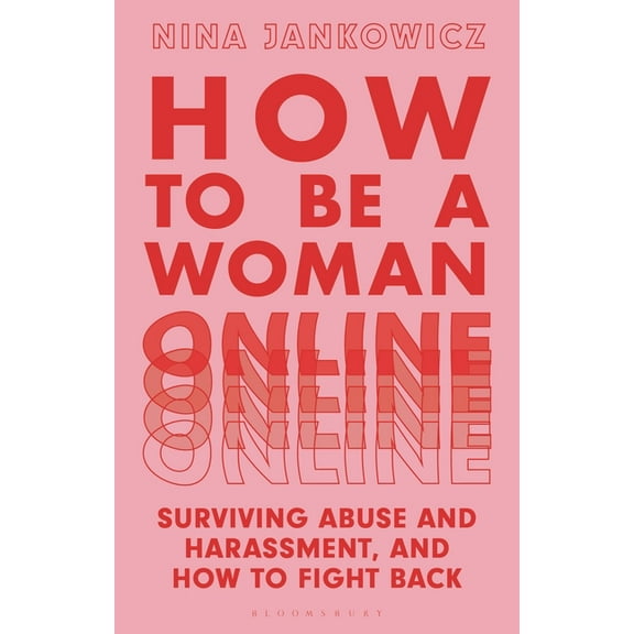 How to Be a Woman Online: Surviving Abuse and Harassment, and How to Fight Back, (Paperback)