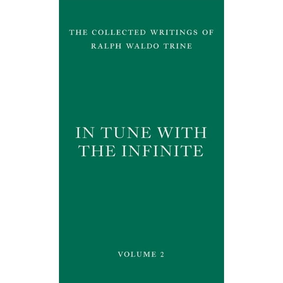 The Collected Writings of Ralph Waldo Trine: In Tune with the Infinite: Fullness of Peace, Power, and Plenty (Hardcover)
