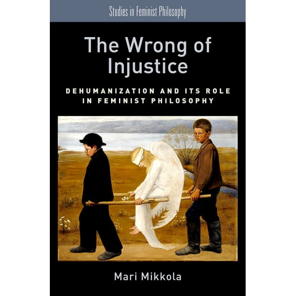 Studies in Feminist Philosophy Wrong of Injustice: Dehumanization and Its Role in Feminist Philosophy, (Paperback)