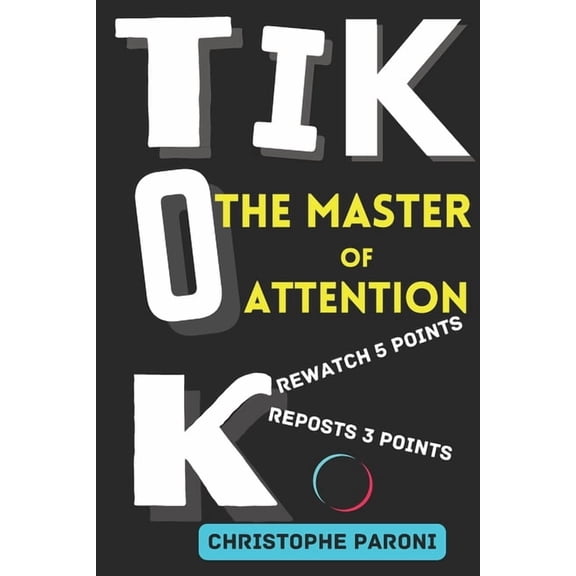 TikTok: The Master of Attention -The Rise of China in the World of Algorithms - China's Masterstroke - 2024 Monetization, (Paperback)