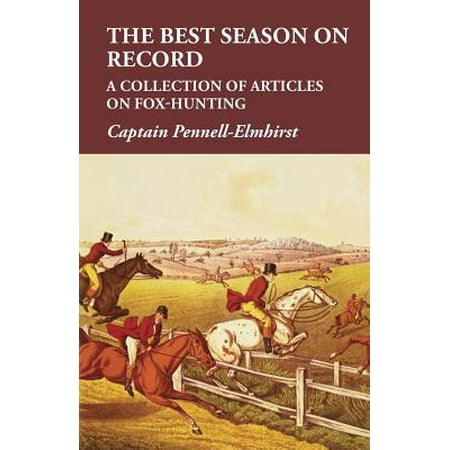 The Best Season on Record - A Collection of Articles on Fox-Hunting -