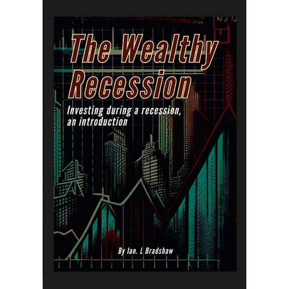 The Wealthy Recession (Print): Investing during a recession, an introduction, (Paperback)