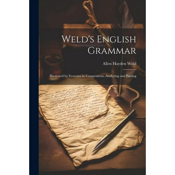 Weld's English Grammar: Illustrated by Exercises in Composition, Analyzing and Parsing (Paperback)