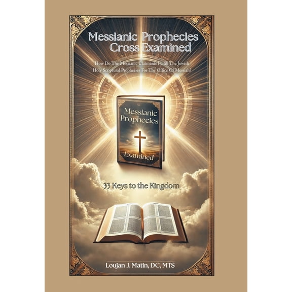 Messianic Prophecies Cross Examined: How Do The Messianic Claimants Fulfill The Jewish Holy Scriptural Prophecies For Th, (Hardcover)