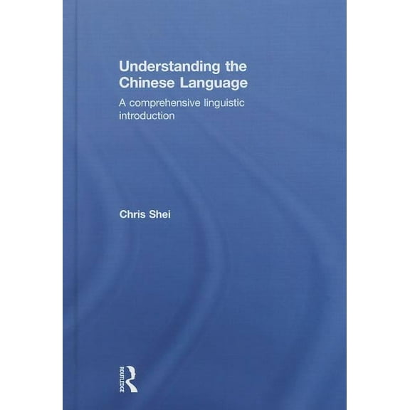 Understanding the Chinese Language: A Comprehensive Linguistic Introduction, (Hardcover)