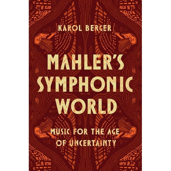 Mahler's Symphonic World: Music for the Age of Uncertainty, (Hardcover)