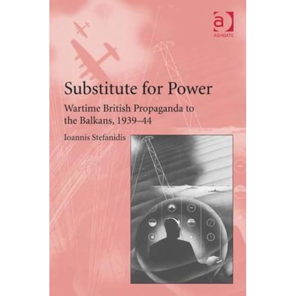 Substitute for Power: Wartime British Propaganda to the Balkans, 1939-44, (Hardcover)