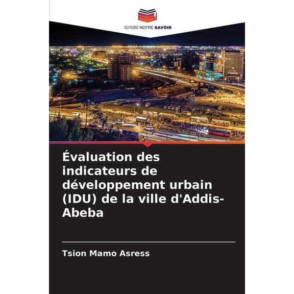 Évaluation des indicateurs de développement urbain (IDU) de la ville d'Addis-Abeba, (Paperback)