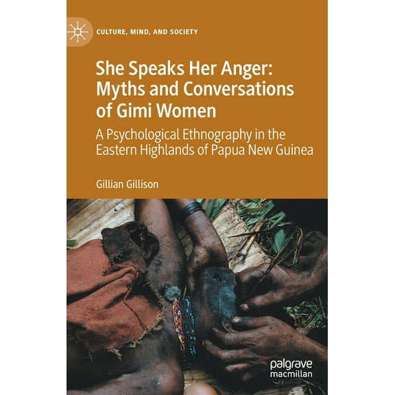 Culture, Mind, and Society She Speaks Her Anger: Myths and Conversations of Gimi Women: A Psychological Ethnography in the Eastern Highlands of Pap, (Hardcover)