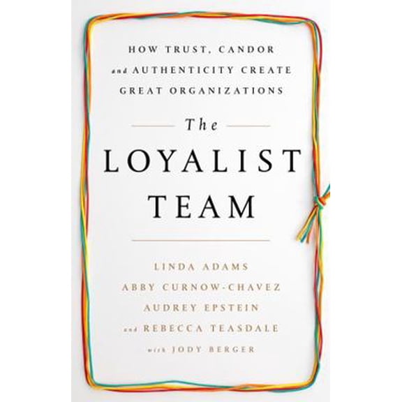 Pre-Owned The Loyalist Team: How Trust, Candor, and Authenticity Create Great Organizations (Hardcover) 161039755X 9781610397551