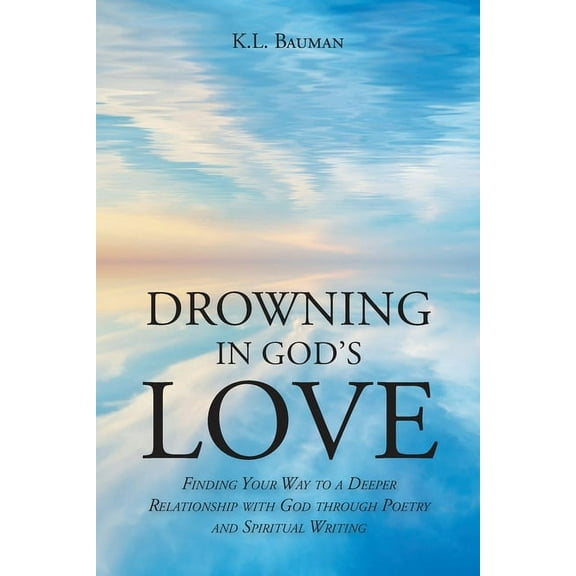 Drowning In God's Love: Finding Your Way to A Deeper Relationship With God Through Poetry and Spiritual Writing, (Paperback)