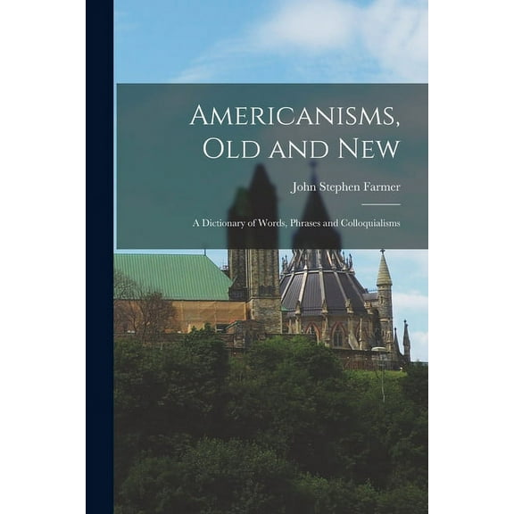 Americanisms, old and New: A Dictionary of Words, Phrases and Colloquialisms (Paperback)
