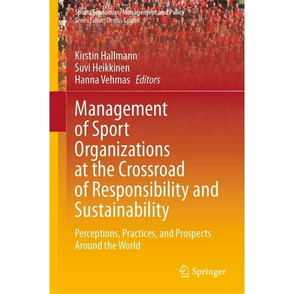 Sports Economics, Management and Policy Management of Sport Organizations at the Crossroad of Responsibility and Sustainability: Perceptions, Practices, and Pro, Book 25, (Hardcover)