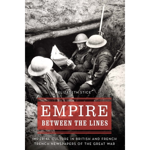 Studies in War, Society, and the Militar Empire Between the Lines: Imperial Culture in British and French Trench Newspapers of the Great War, (Hardcover)