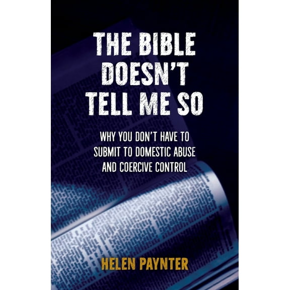 The Bible Doesn't Tell Me So: Why you don't have to submit to domestic abuse and coercive control, (Paperback)