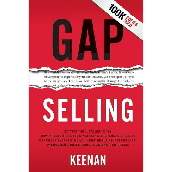 Gap Selling: Getting the Customer to Yes: How Problem-Centric Selling Increases Sales by Changing Everything You Know Ab, (Paperback)