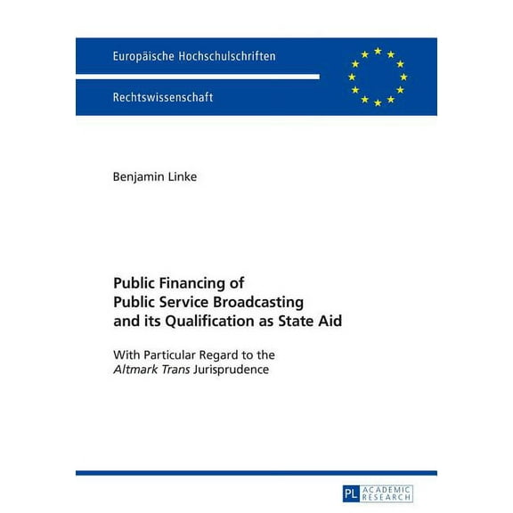EuropÃ¤ische Hochschulschriften Recht Public Financing of Public Service Broadcasting and its Qualification as State Aid: With Particular Regard to the ", Book 5789, (Paperback)