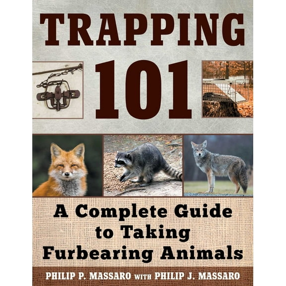 Trapping 101: A Complete Guide to Taking Furbearing Animals, (Paperback)