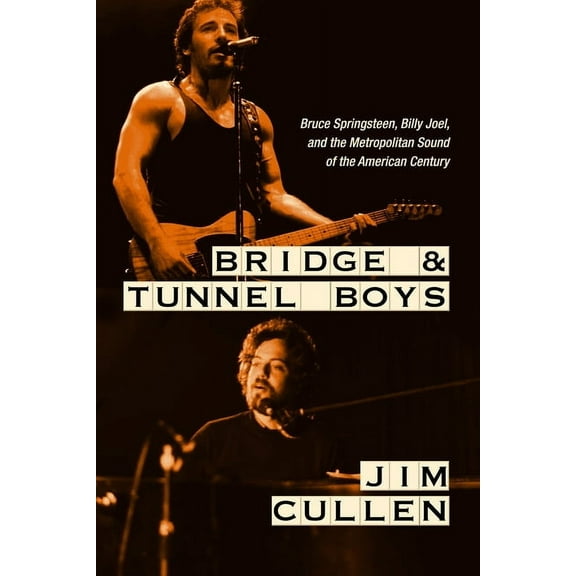 Bridge and Tunnel Boys: Bruce Springsteen, Billy Joel, and the Metropolitan Sound of the American Century, (Hardcover)