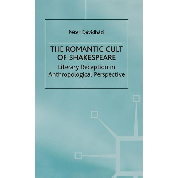 Romanticism in Perspective: Texts, Cultu The Romantic Cult of Shakespeare: Literary Reception in Anthropological Perspective, (Hardcover)