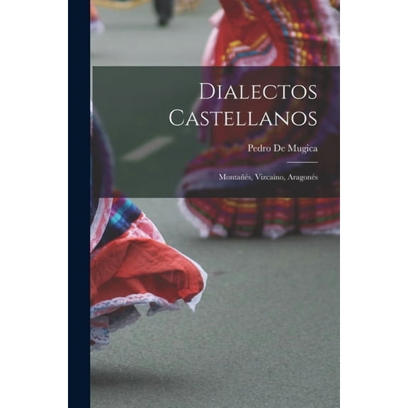 Dialectos Castellanos: Montañés, VizcaÃÂno, Aragonés, (Paperback)