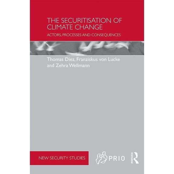 PRIO New Security Studies The Securitisation of Climate Change: Actors, Processes and Consequences, (Hardcover)