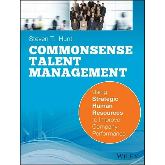 Common Sense Talent Management: Using Strategic Human Resources to Improve Company Performance, (Paperback)