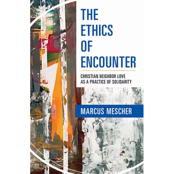 Pre-Owned The Ethics of Encounter: Christian Neighbor Love as a Practice of Solidarity