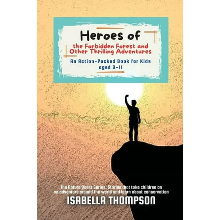 The Nature Quest Series: Stories That Ta Heroes of the Forbidden Forest and Other Thrilling Adventures: An Action-Packed Book for Kids aged 9-11, Book 8, (Paperback)