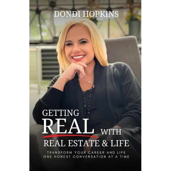 Getting Real with Real Estate and Life: Transform Your Career and Life One Honest Conversation at a Time, (Paperback)